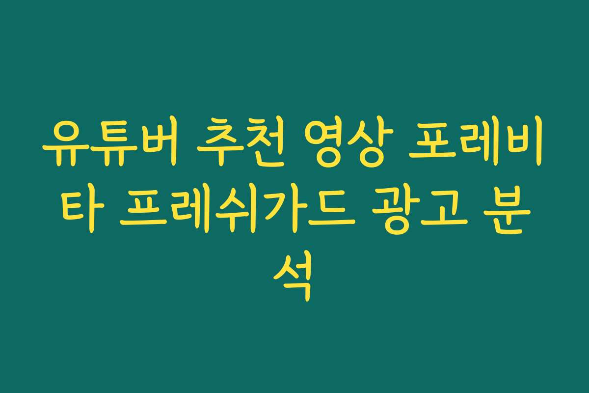 유튜버 추천 영상 포레비타 프레쉬가드 광고 분석