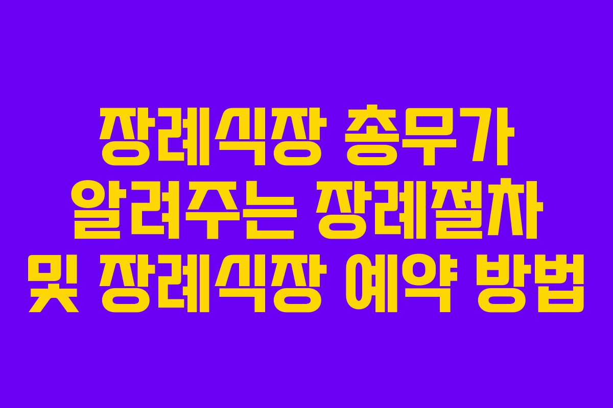 장례식장 총무가 알려주는 장례절차 및 장례식장 예약 방법 장례식장 총무가 알려주는 장례절차 및 장례식장 예약 방법