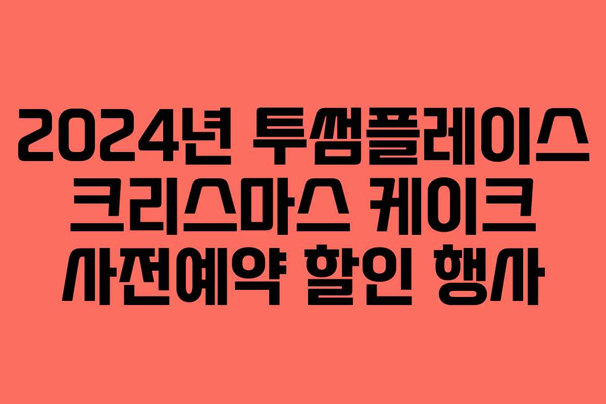 2024년 투썸플레이스 크리스마스 케이크 사전예약 할인 행사