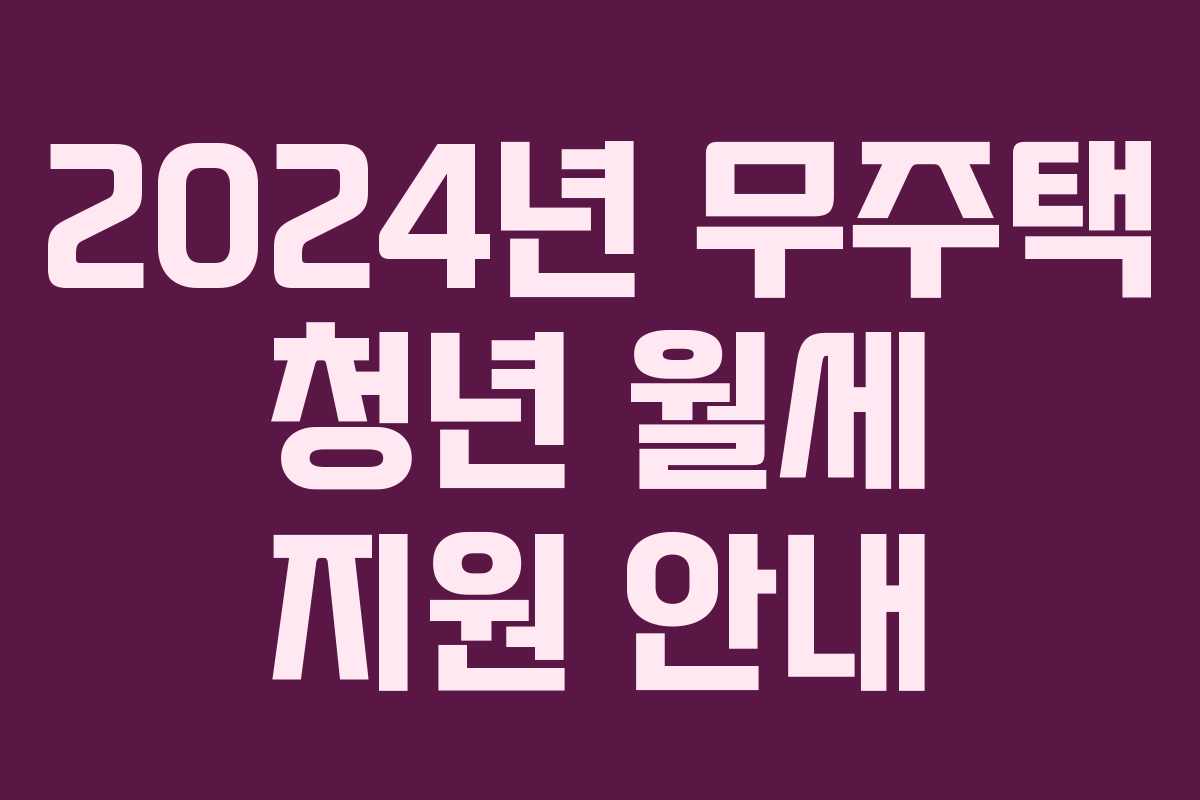 2024년 무주택 청년 월세 지원 안내