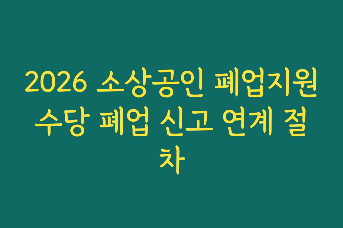 2026 소상공인 폐업지원수당 폐업 신고 연계 절차