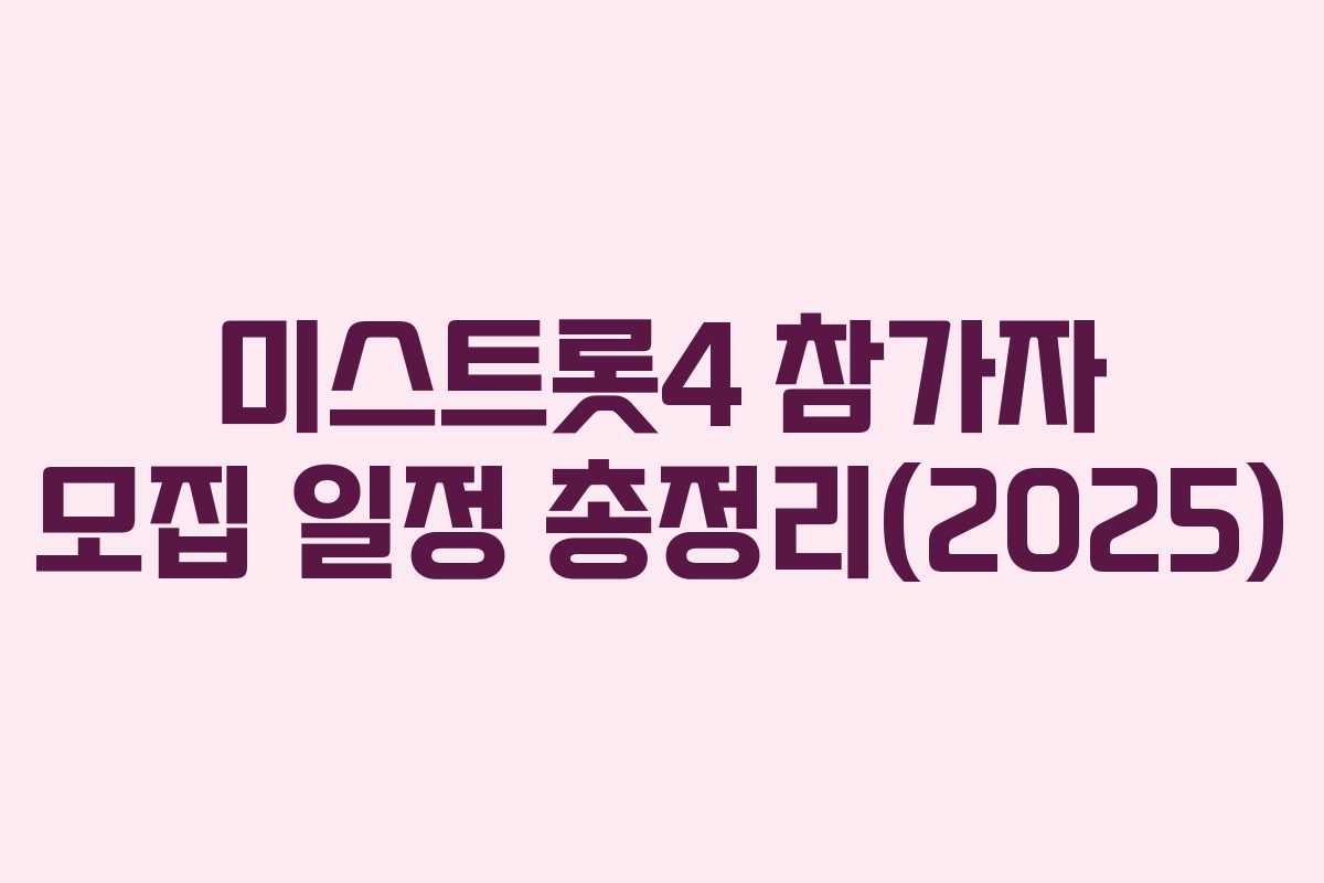 미스트롯4 참가자 모집 일정 총정리(2025)
