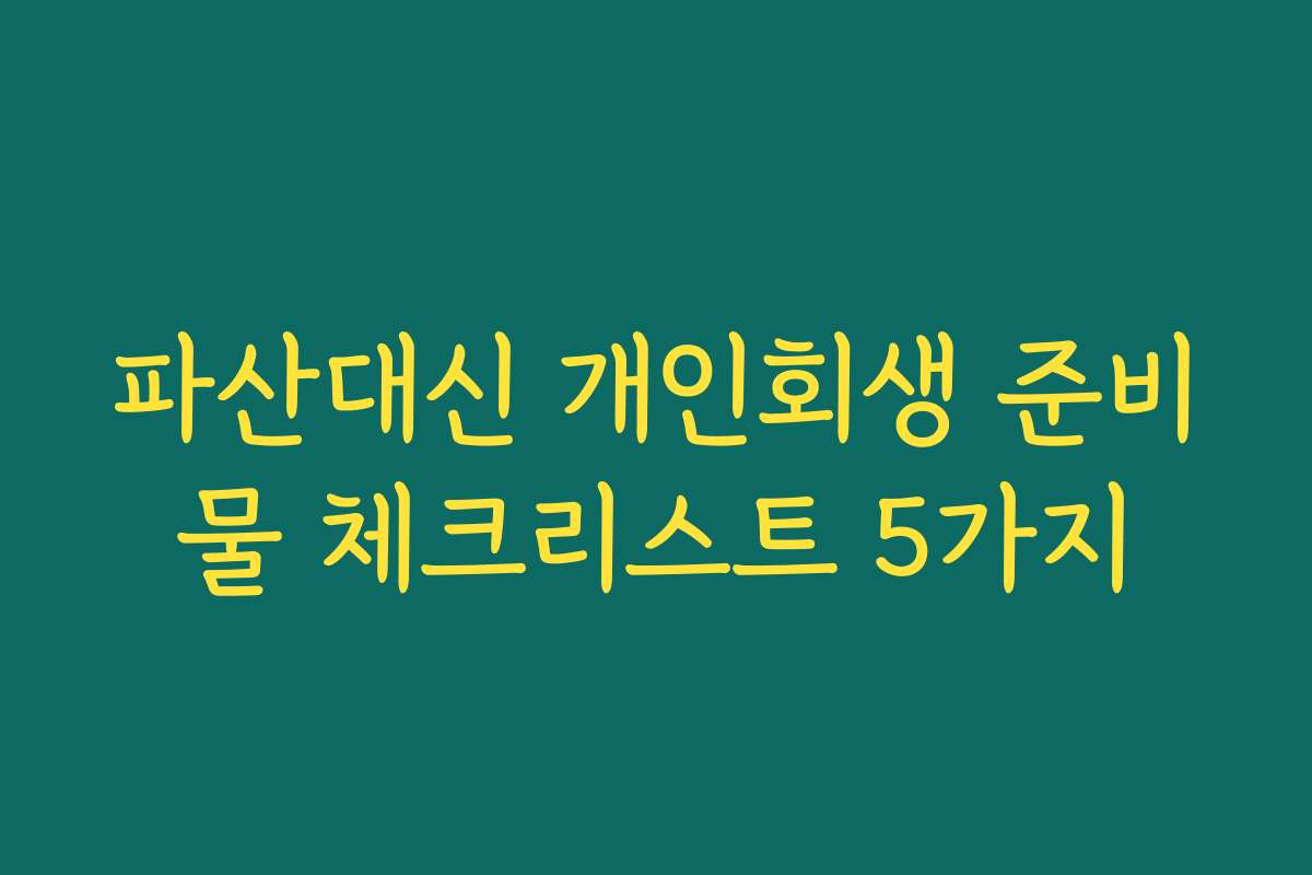 파산대신 개인회생 준비물 체크리스트 5가지