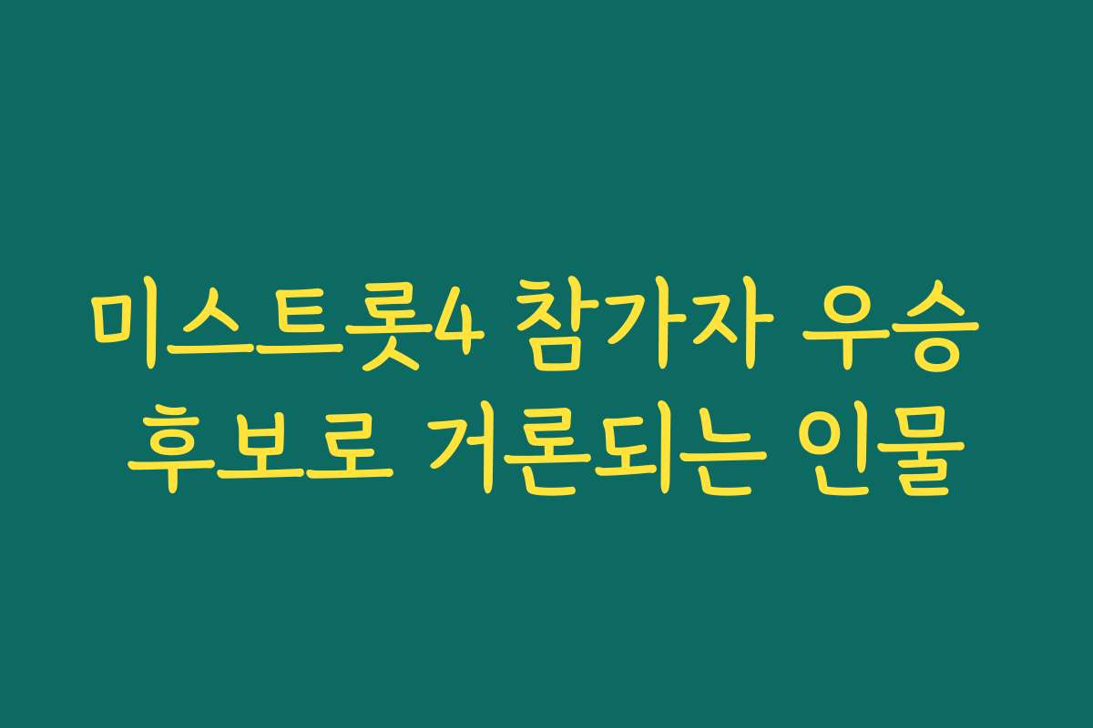 미스트롯4 참가자 우승 후보로 거론되는 인물