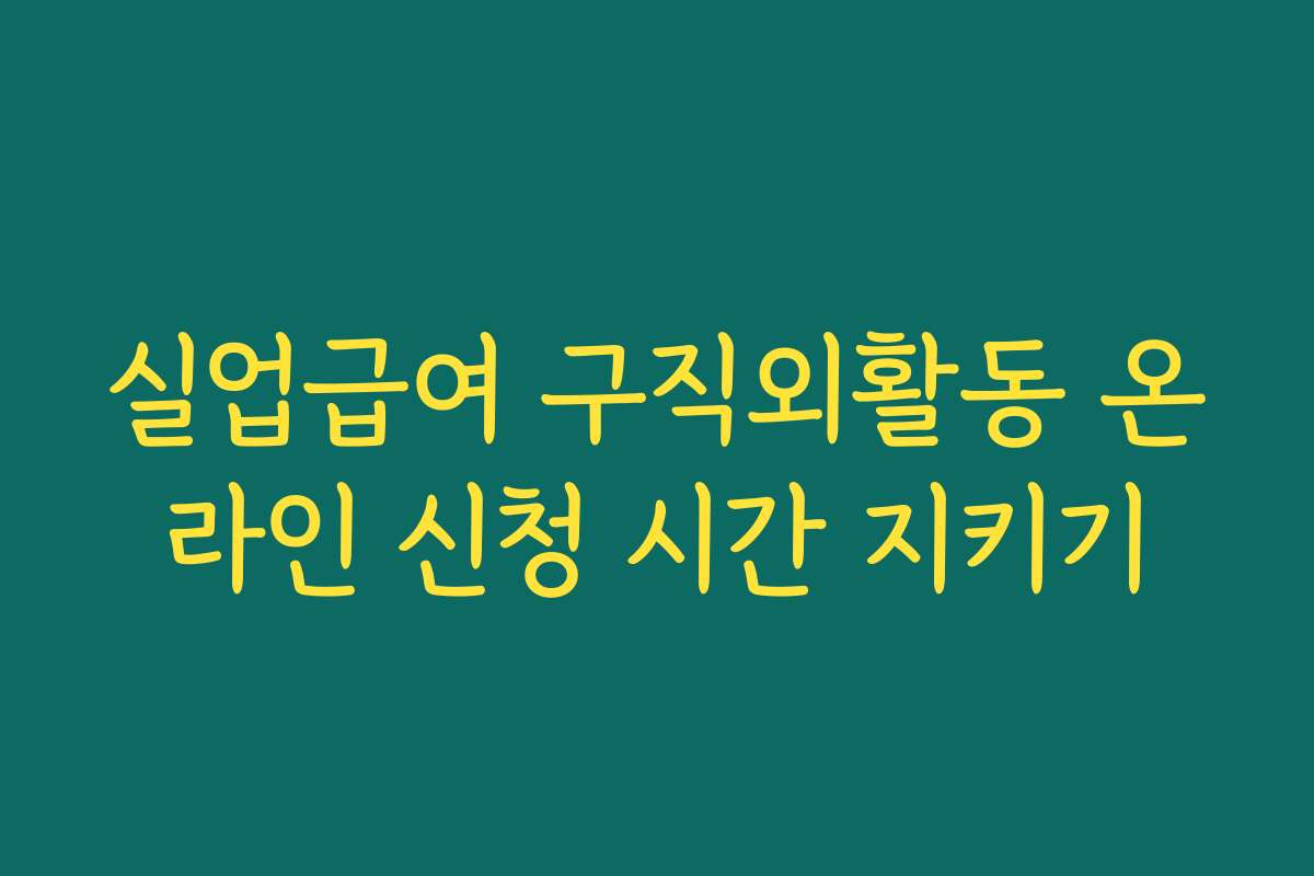 실업급여 구직외활동 온라인 신청 시간 지키기