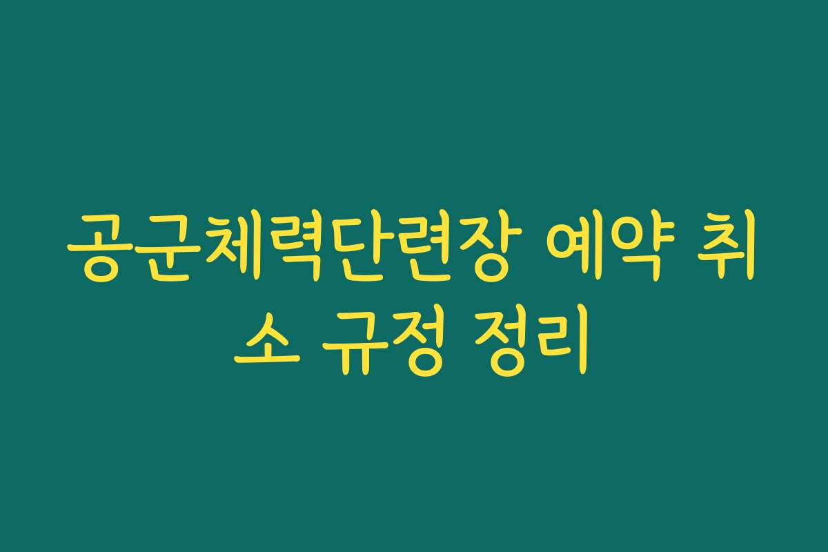 공군체력단련장 예약 취소 규정 정리