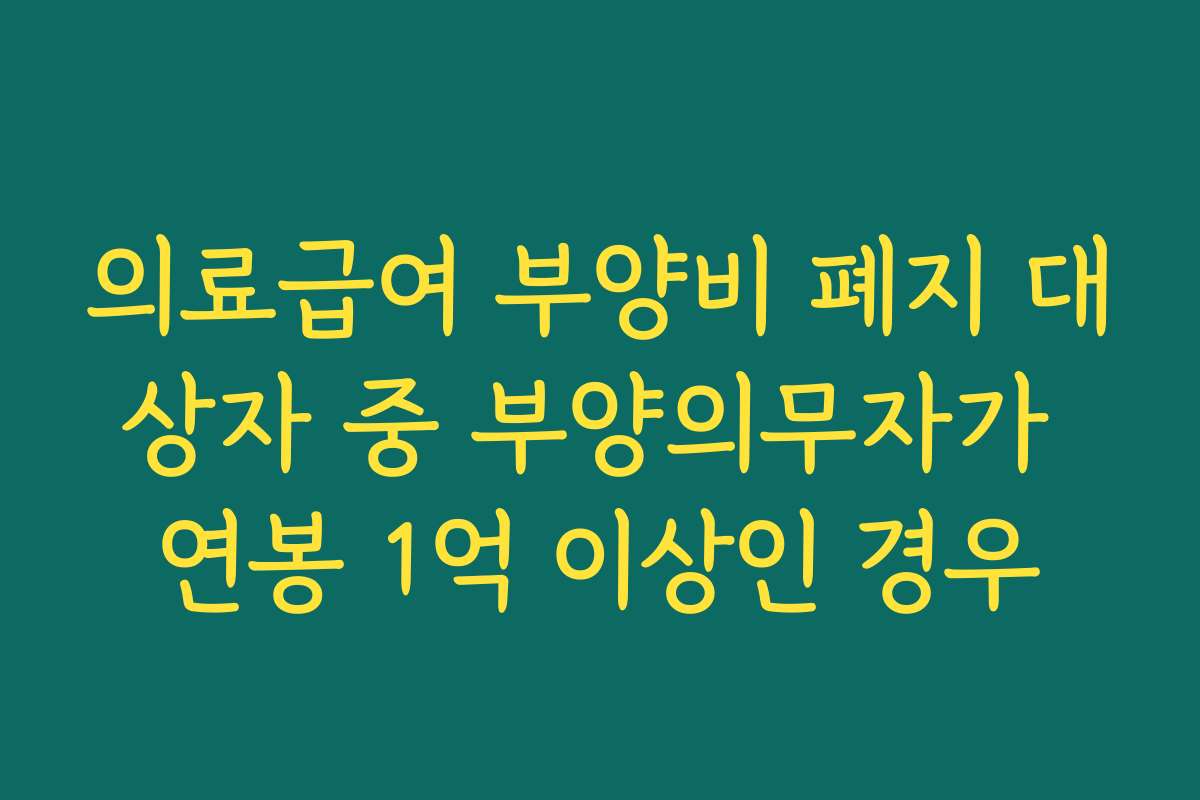 의료급여 부양비 폐지 대상자 중 부양의무자가 연봉 1억 이상인 경우