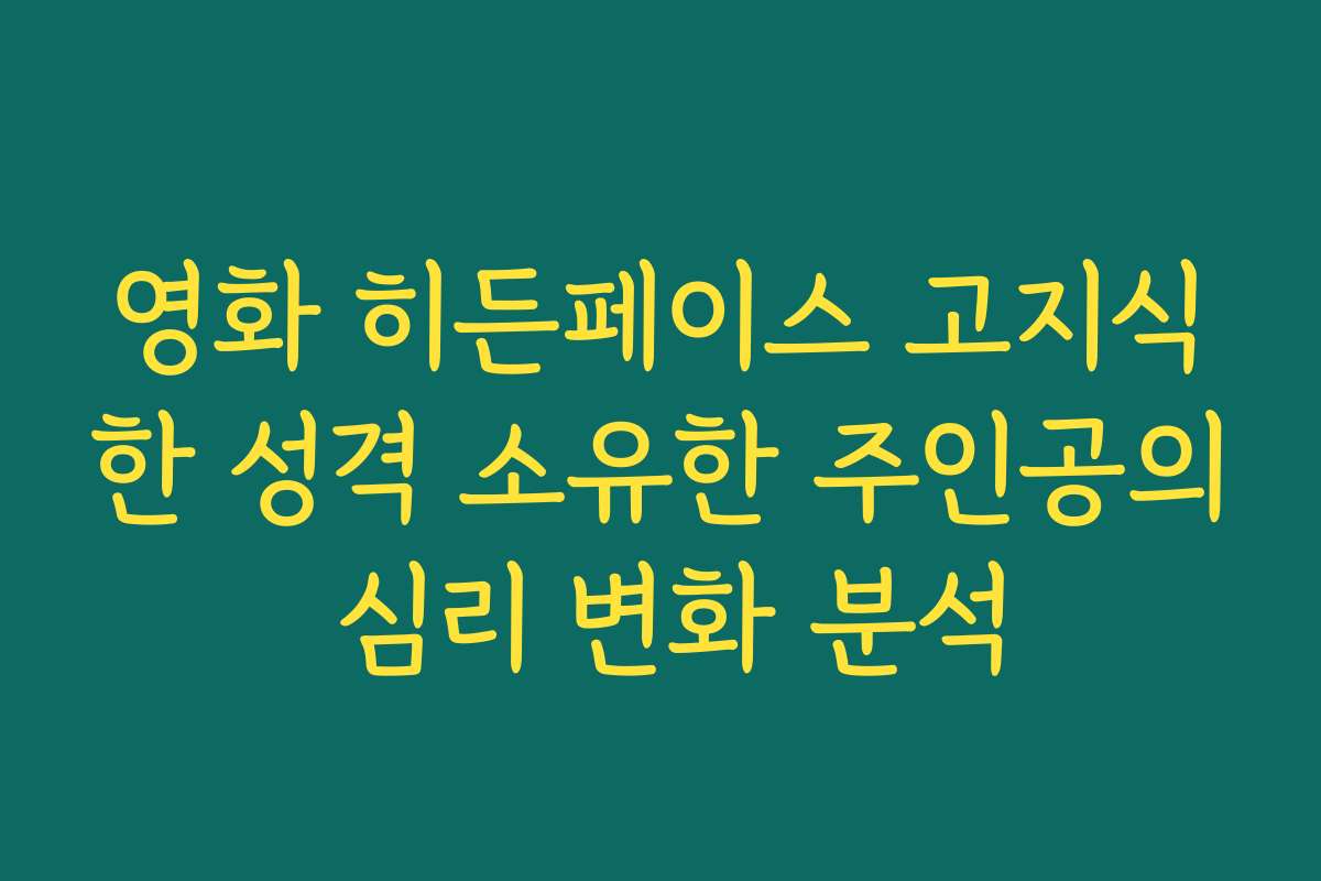 영화 히든페이스 고지식한 성격 소유한 주인공의 심리 변화 분석