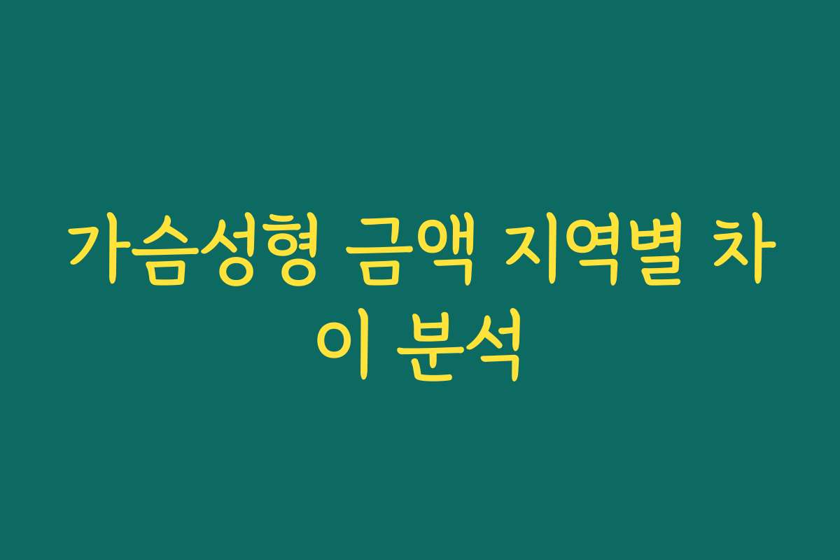 가슴성형 금액 지역별 차이 분석