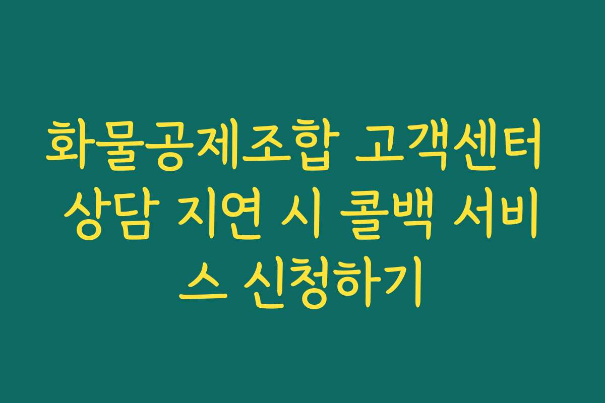 화물공제조합 고객센터 상담 지연 시 콜백 서비스 신청하기