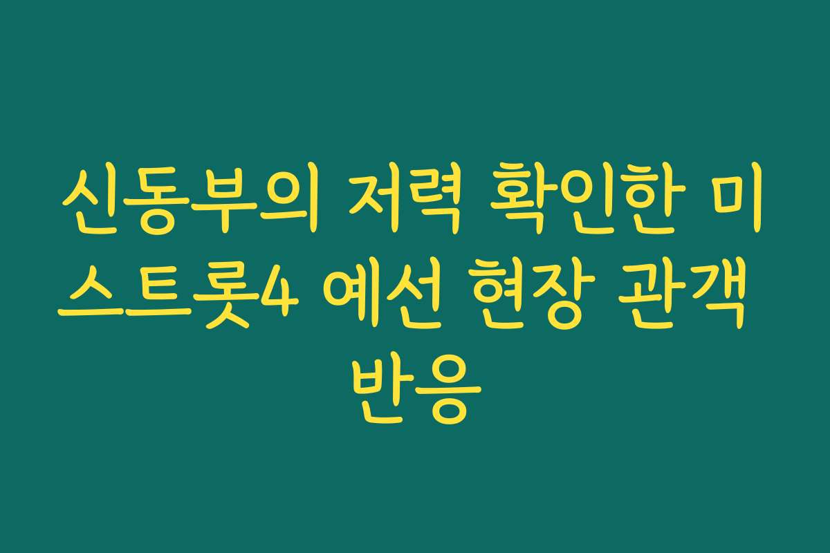 신동부의 저력 확인한 미스트롯4 예선 현장 관객 반응