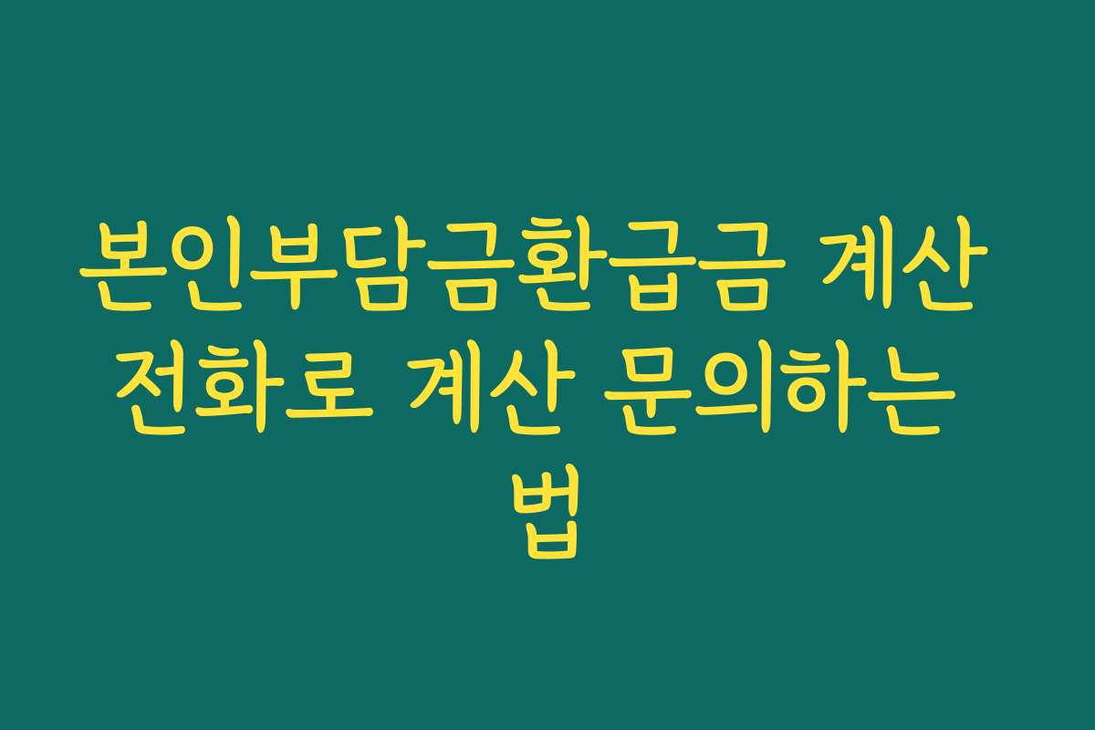 본인부담금환급금 계산 전화로 계산 문의하는 법