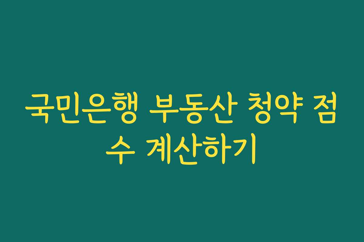 국민은행 부동산 청약 점수 계산하기
