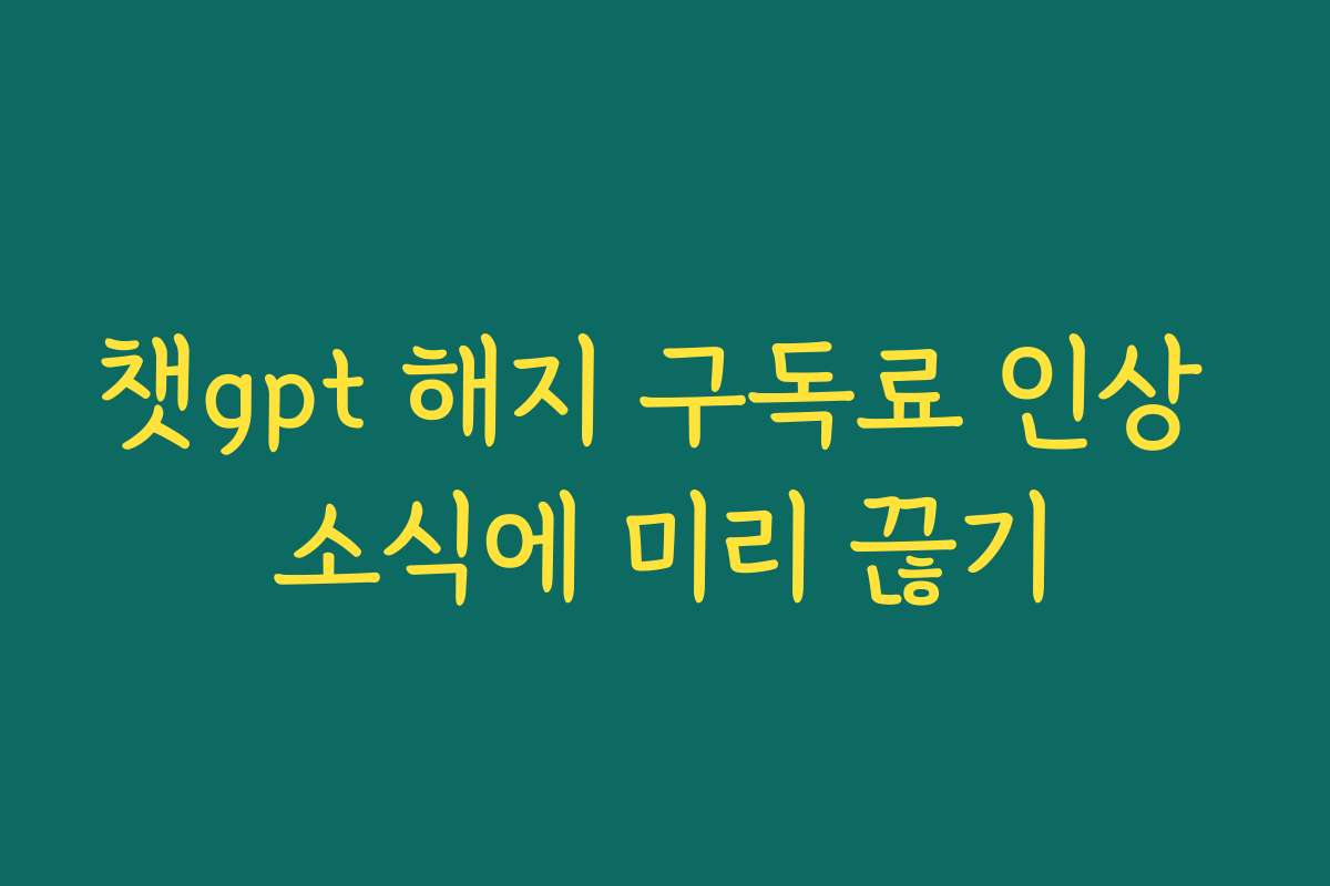 챗gpt 해지 구독료 인상 소식에 미리 끊기