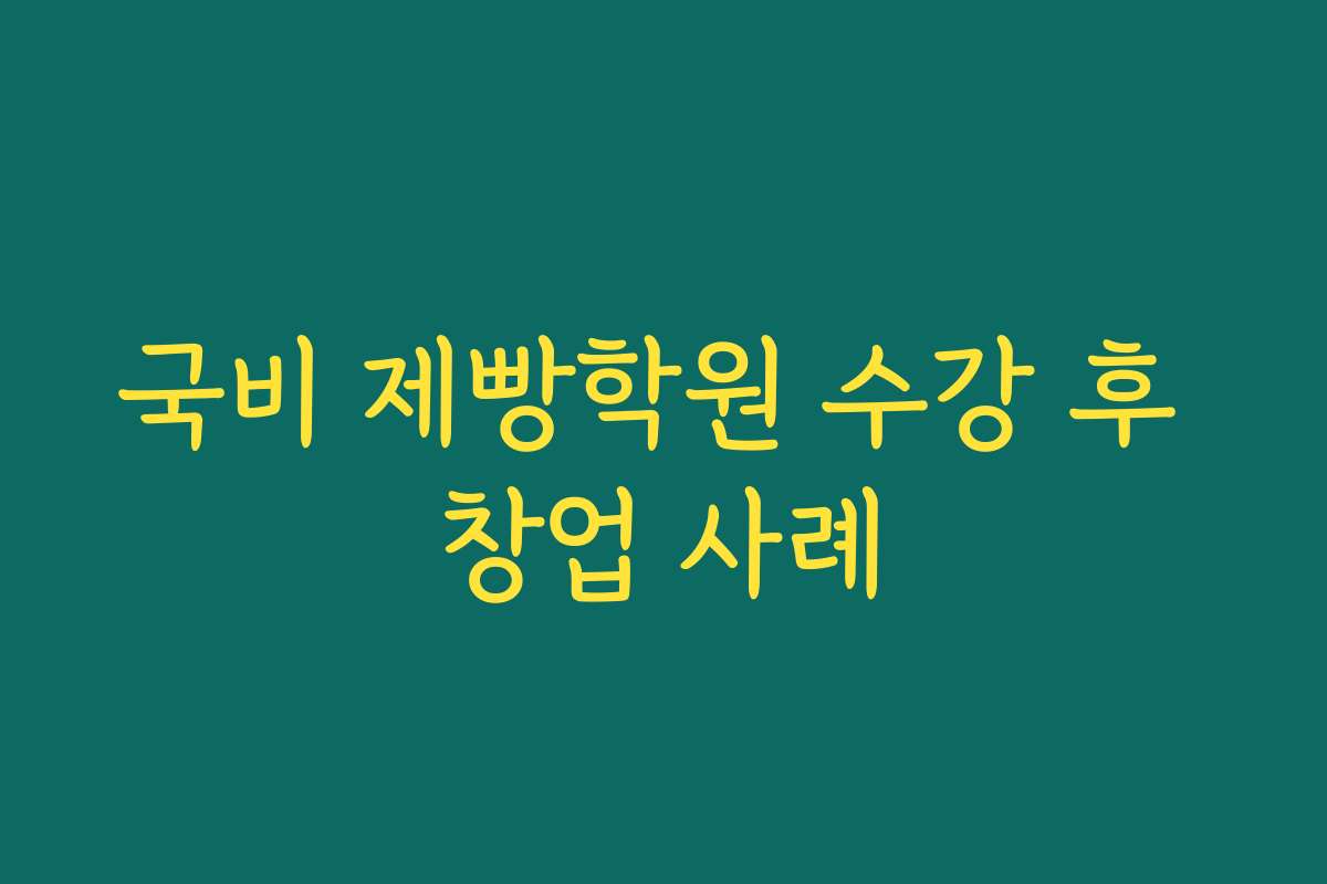 국비 제빵학원 수강 후 창업 사례
