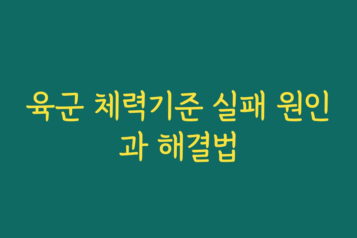 육군 체력기준 실패 원인과 해결법