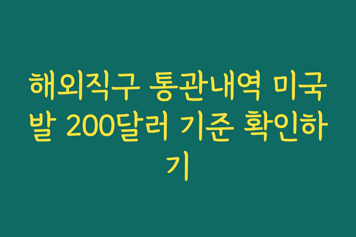해외직구 통관내역 미국발 200달러 기준 확인하기