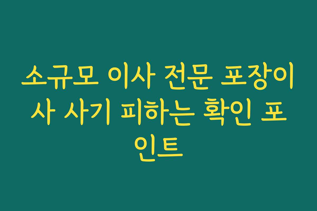 소규모 이사 전문 포장이사 사기 피하는 확인 포인트