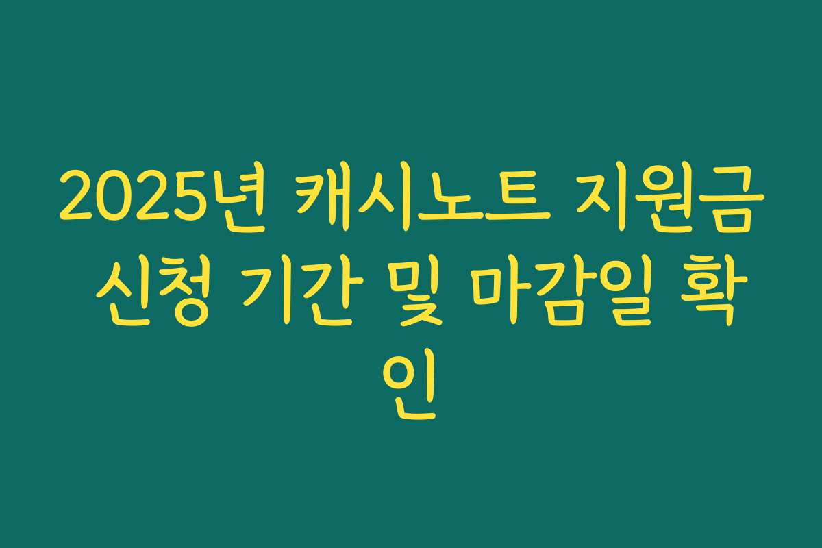 2025년 캐시노트 지원금 신청 기간 및 마감일 확인