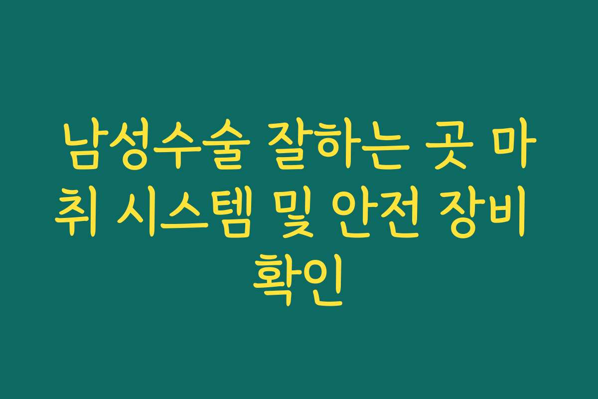 남성수술 잘하는 곳 마취 시스템 및 안전 장비 확인