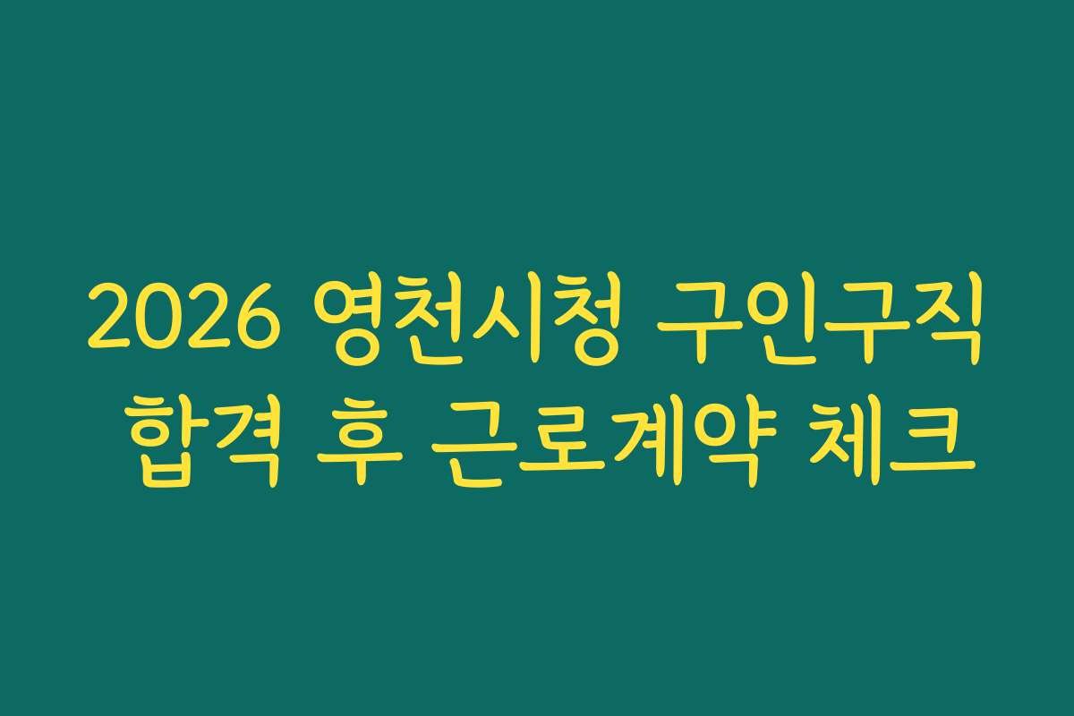 2026 영천시청 구인구직 합격 후 근로계약 체크