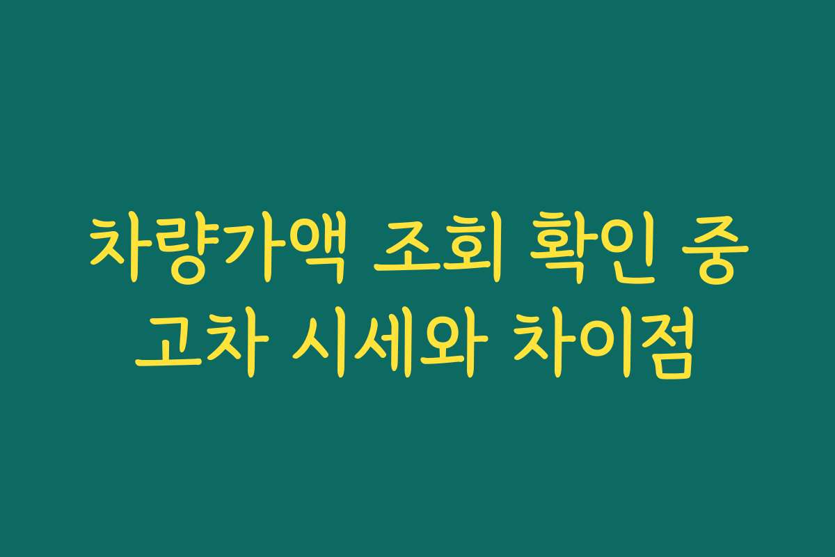 차량가액 조회 확인 중고차 시세와 차이점