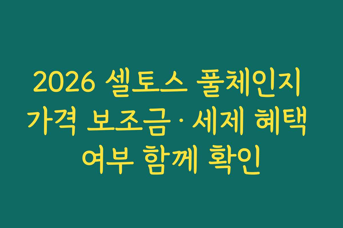 2026 셀토스 풀체인지 가격 보조금·세제 혜택 여부 함께 확인