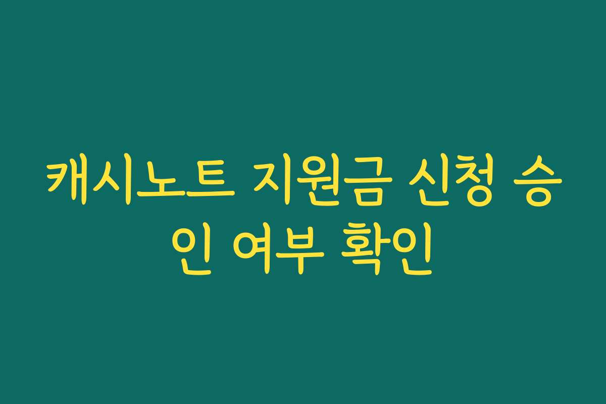 캐시노트 지원금 신청 승인 여부 확인
