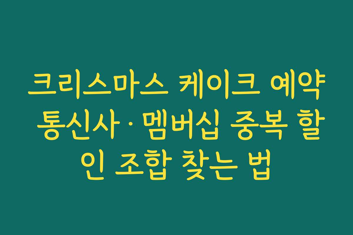 크리스마스 케이크 예약 통신사·멤버십 중복 할인 조합 찾는 법