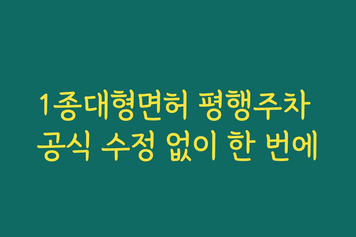 1종대형면허 평행주차 공식 수정 없이 한 번에