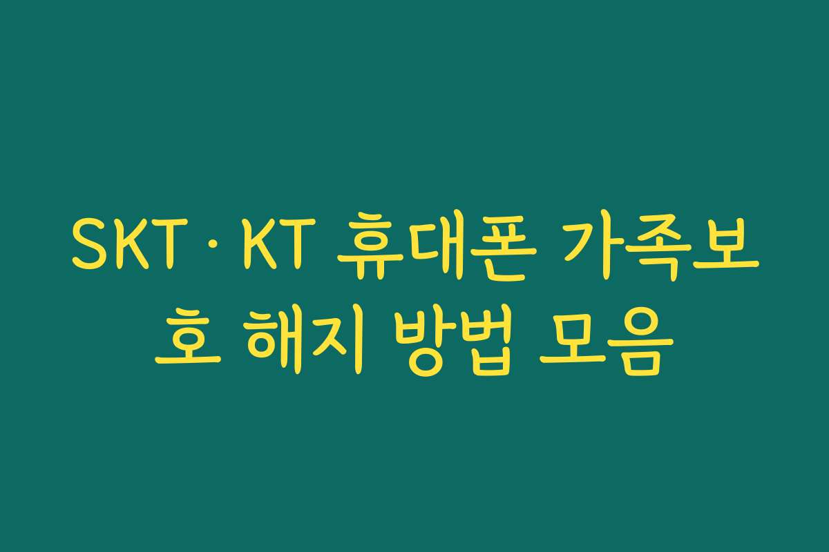 SKT·KT 휴대폰 가족보호 해지 방법 모음