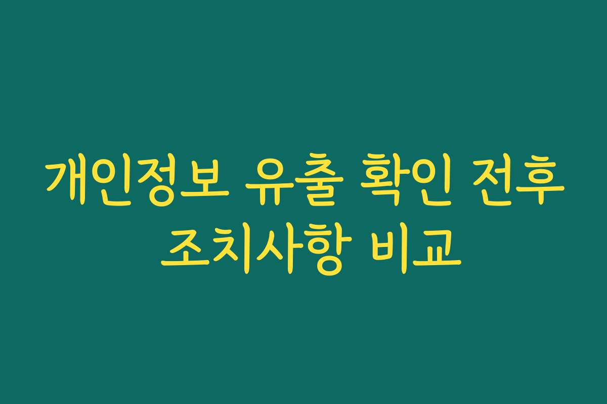 개인정보 유출 확인 전후 조치사항 비교