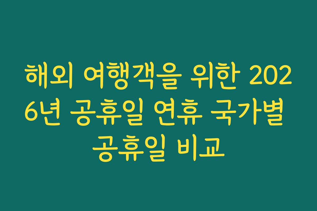 해외 여행객을 위한 2026년 공휴일 연휴 국가별 공휴일 비교