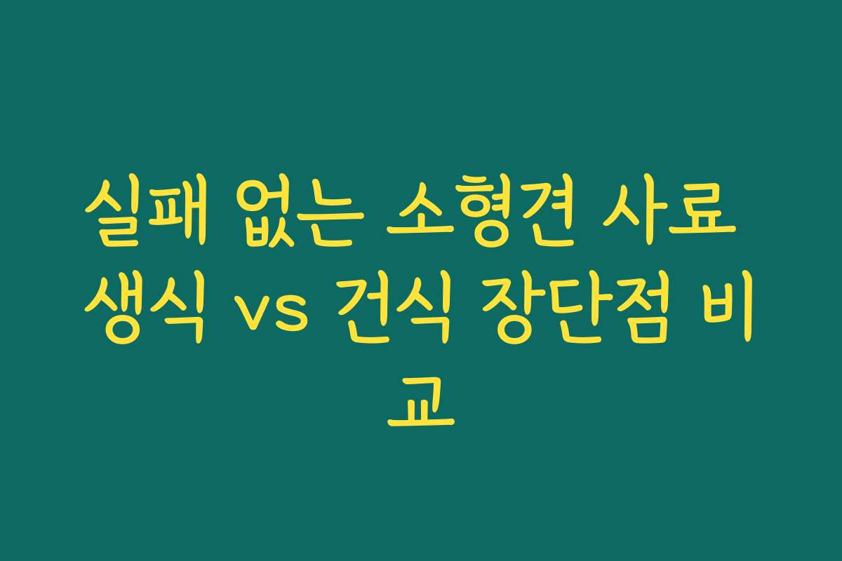 실패 없는 소형견 사료 생식 vs 건식 장단점 비교
