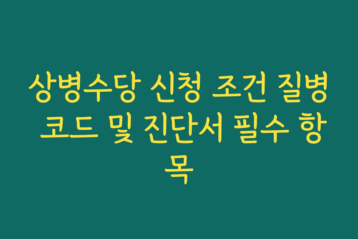 상병수당 신청 조건 질병 코드 및 진단서 필수 항목