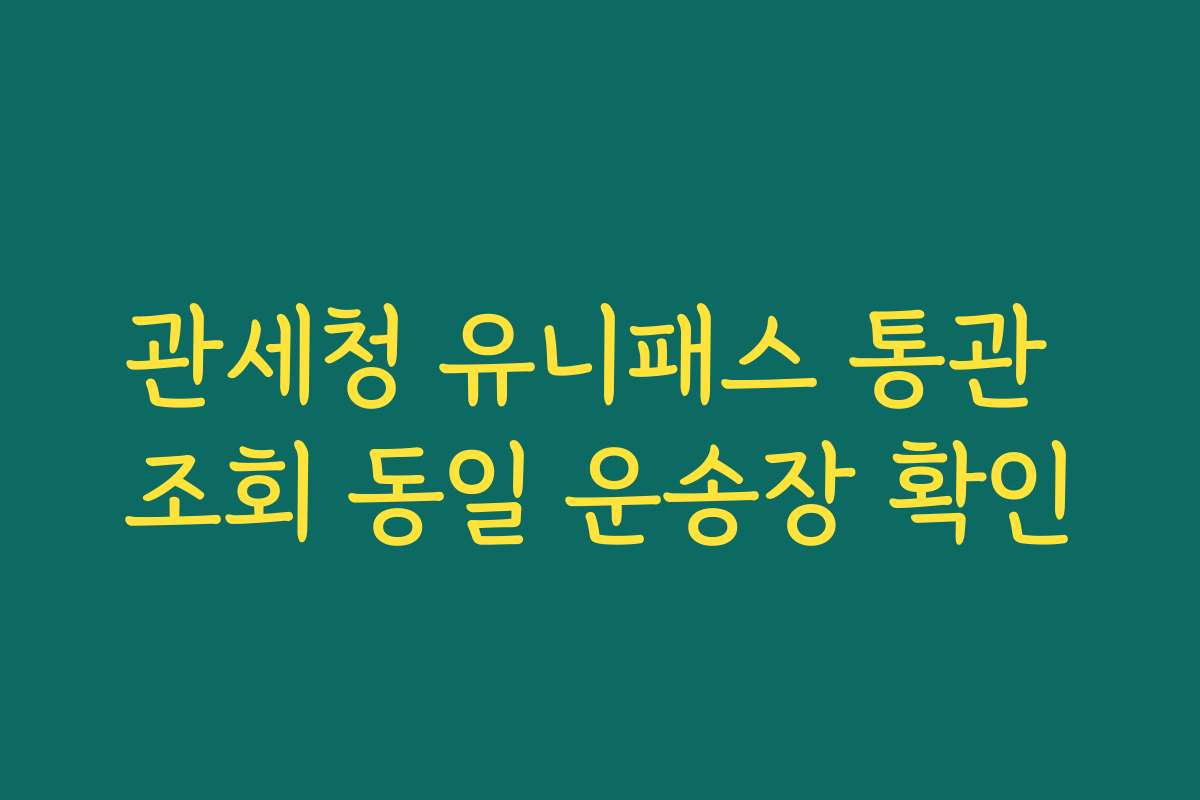 관세청 유니패스 통관 조회 동일 운송장 확인