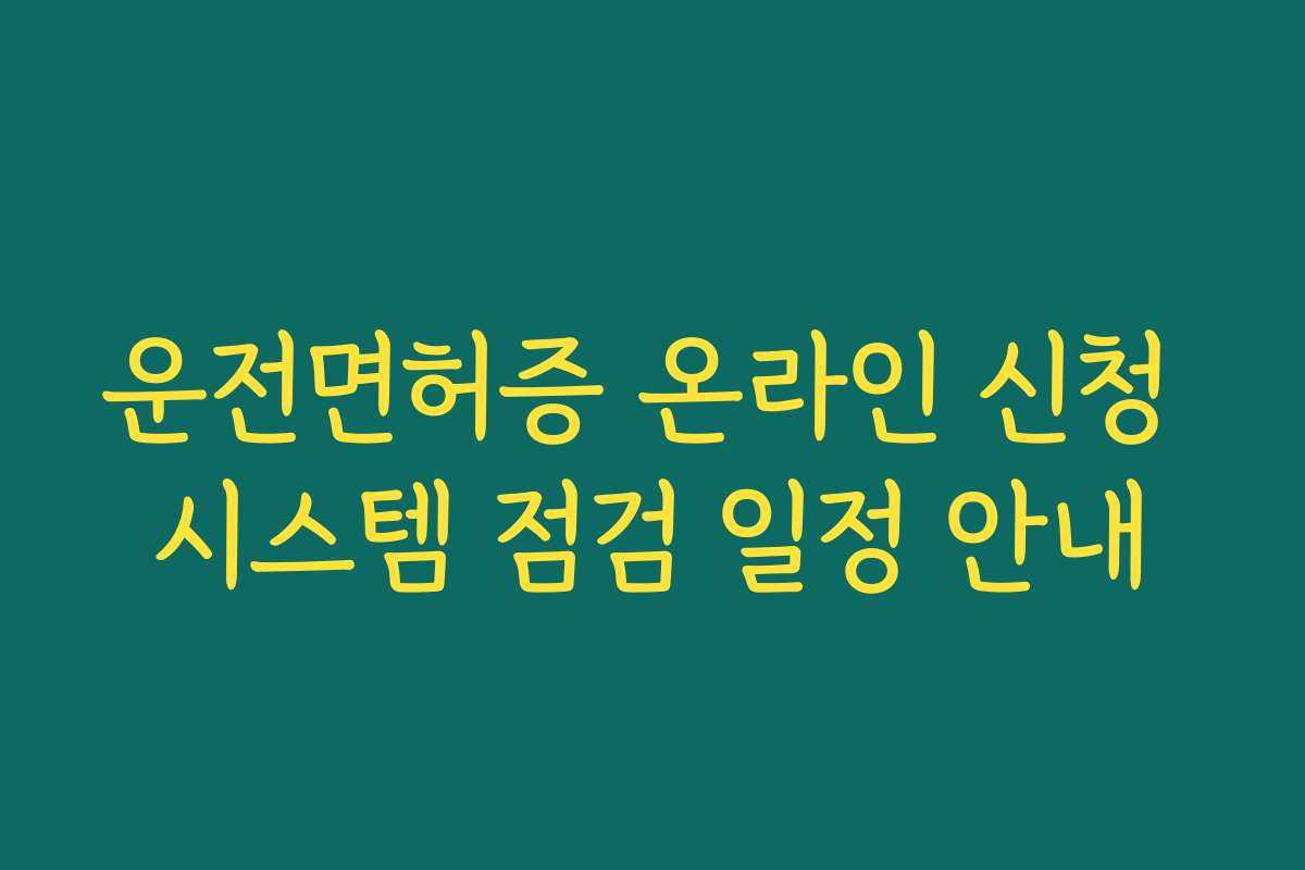 운전면허증 온라인 신청 시스템 점검 일정 안내