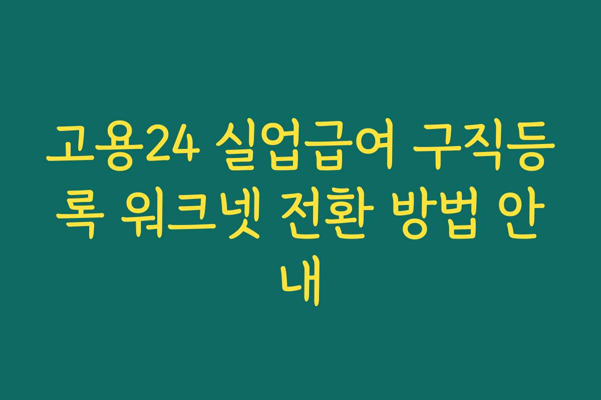 고용24 실업급여 구직등록 워크넷 전환 방법 안내