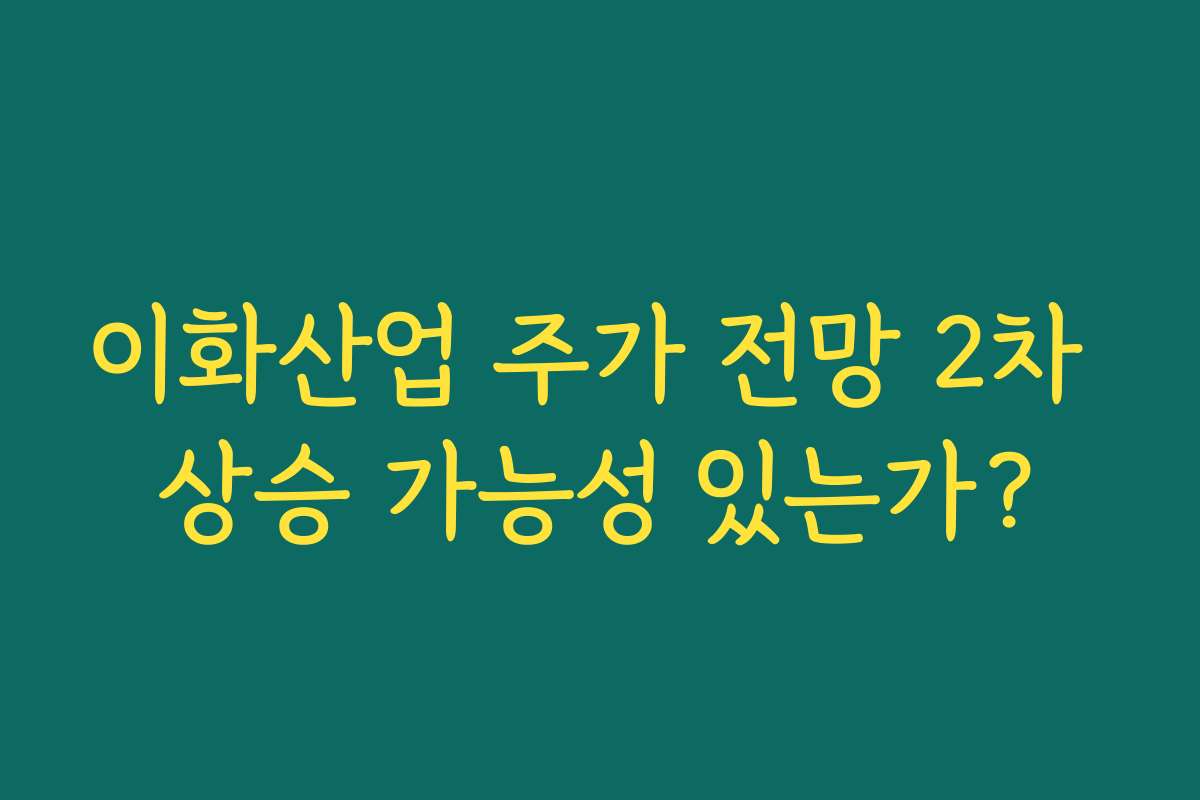 이화산업 주가 전망 2차 상승 가능성 있는가?