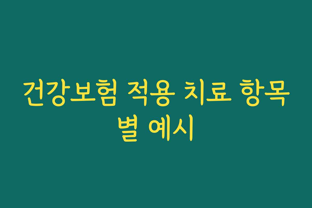 건강보험 적용 치료 항목별 예시