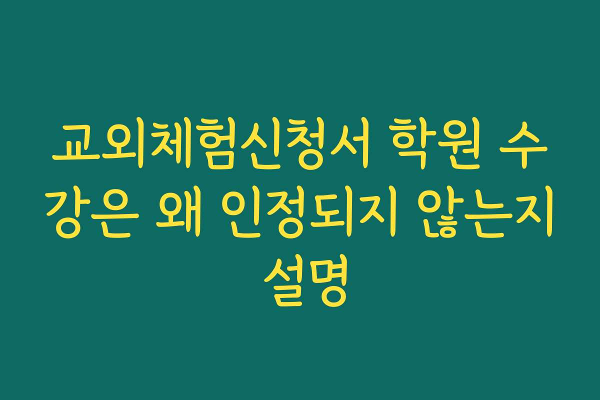 교외체험신청서 학원 수강은 왜 인정되지 않는지 설명