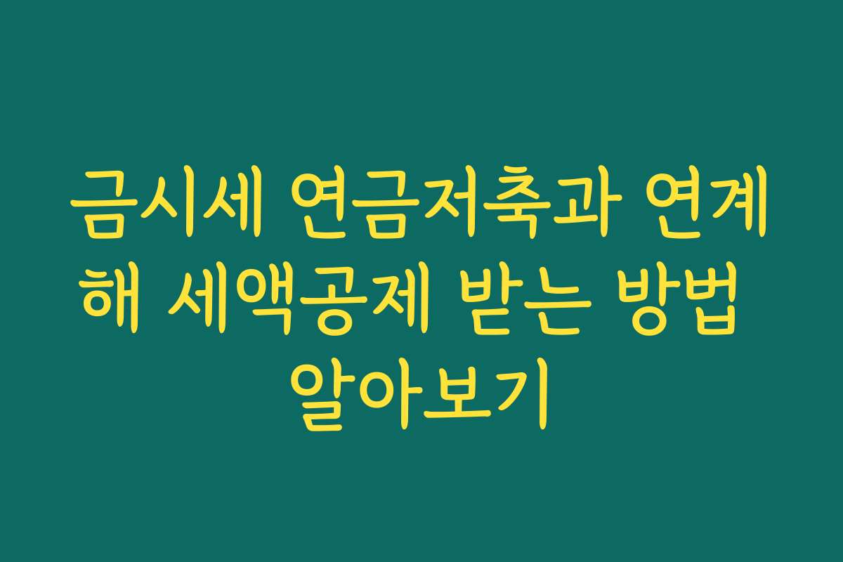 금시세 연금저축과 연계해 세액공제 받는 방법 알아보기