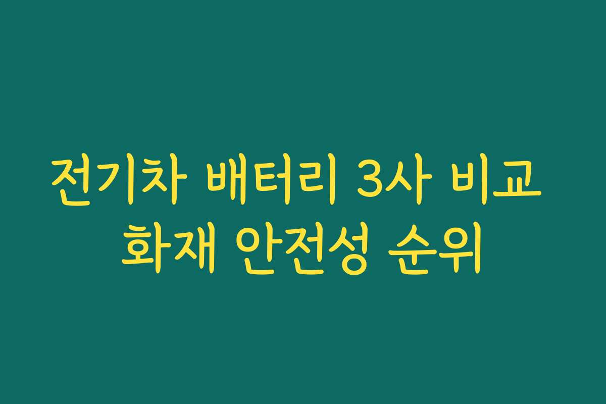 전기차 배터리 3사 비교 화재 안전성 순위