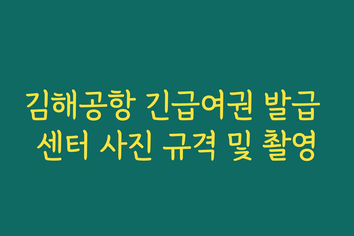 김해공항 긴급여권 발급 센터 사진 규격 및 촬영