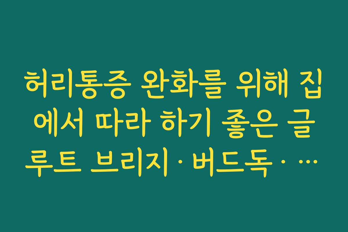 허리통증 완화를 위해 집에서 따라 하기 좋은 글루트 브리지·버드독·데드버그 운동법