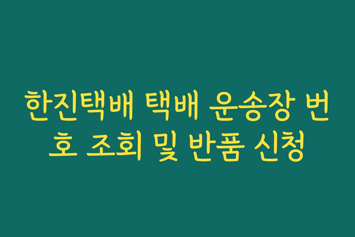 한진택배 택배 운송장 번호 조회 및 반품 신청