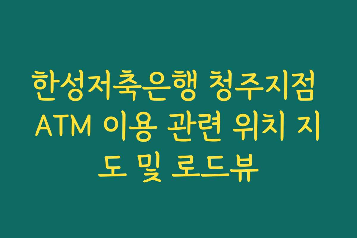 한성저축은행 청주지점 ATM 이용 관련 위치 지도 및 로드뷰