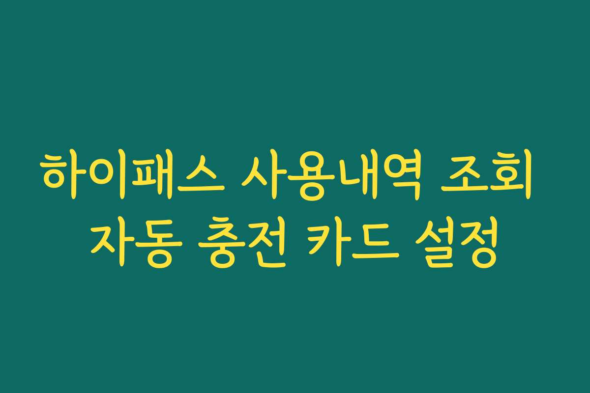하이패스 사용내역 조회 자동 충전 카드 설정