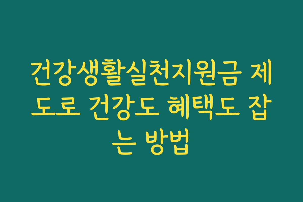 건강생활실천지원금 제도로 건강도 혜택도 잡는 방법