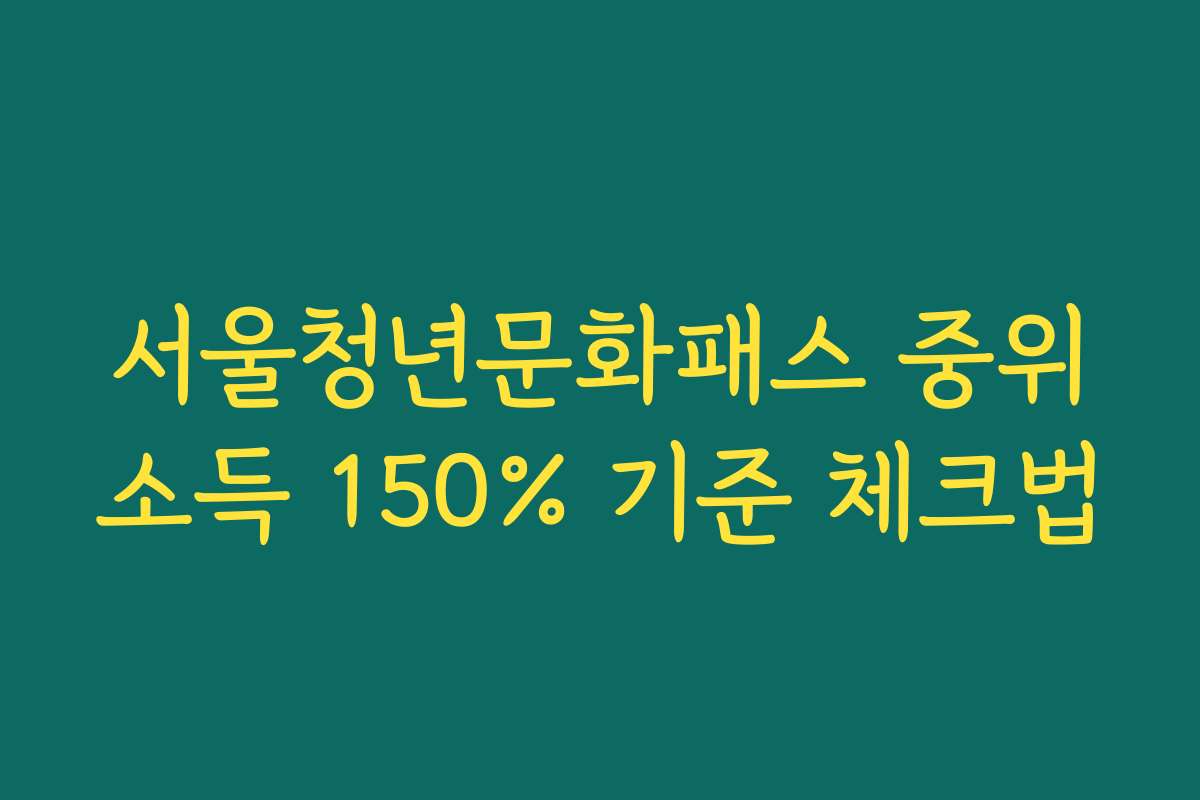 서울청년문화패스 중위소득 150% 기준 체크법